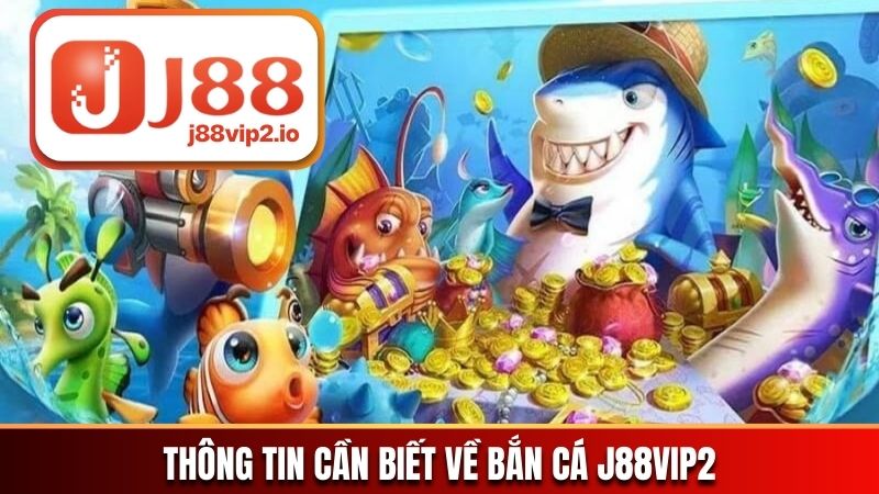 Thông tin cần biết về bắn cá J88vip2