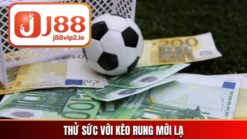 Thử sức với kèo rung mới lạ